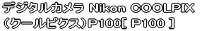 fW^J Nikon COOLPIX  iN[sNXjP100[ P100 ] 